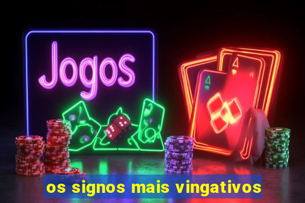 os signos mais vingativos